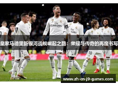 皇家马德里新银河战舰崛起之路：荣耀与传奇的再度书写