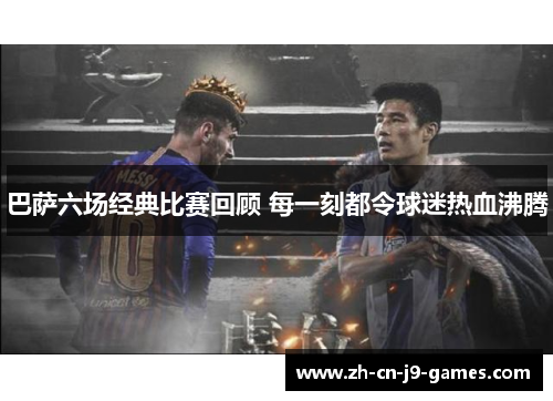 巴萨六场经典比赛回顾 每一刻都令球迷热血沸腾 巴萨六场经典比赛回顾 每一刻都令球迷热血沸腾