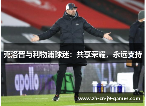 克洛普与利物浦球迷：共享荣耀，永远支持
