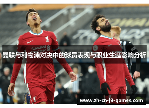 曼联与利物浦对决中的球员表现与职业生涯影响分析