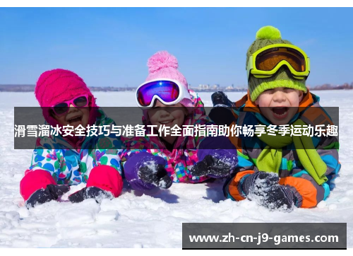 滑雪溜冰安全技巧与准备工作全面指南助你畅享冬季运动乐趣 滑雪溜冰安全技巧与准备工作全面指南助你畅享冬季运动乐趣