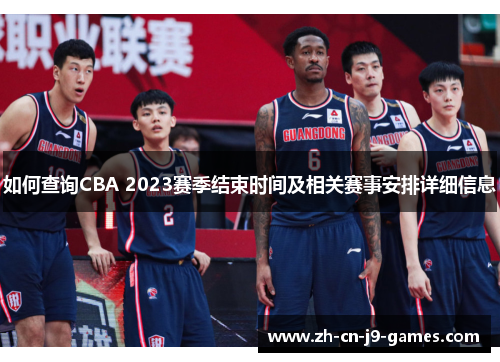 如何查询CBA 2023赛季结束时间及相关赛事安排详细信息