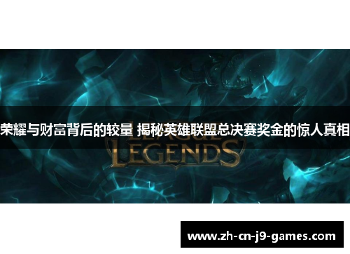 荣耀与财富背后的较量 揭秘英雄联盟总决赛奖金的惊人真相