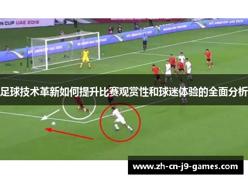 足球技术革新如何提升比赛观赏性和球迷体验的全面分析