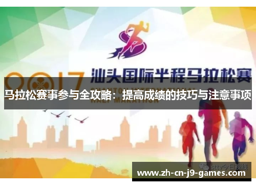 马拉松赛事参与全攻略:提高成绩的技巧与注意事项 马拉松赛事参与全攻略:提高成绩的技巧与注意事项