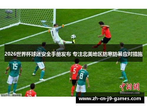 2026世界杯球迷安全手册发布 专注北美地区防寒防暑应对措施