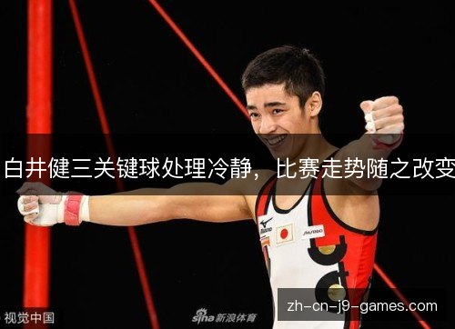 白井健三关键球处理冷静，比赛走势随之改变