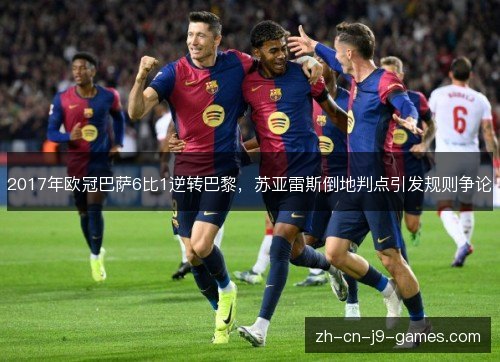 2017年欧冠巴萨6比1逆转巴黎，苏亚雷斯倒地判点引发规则争论